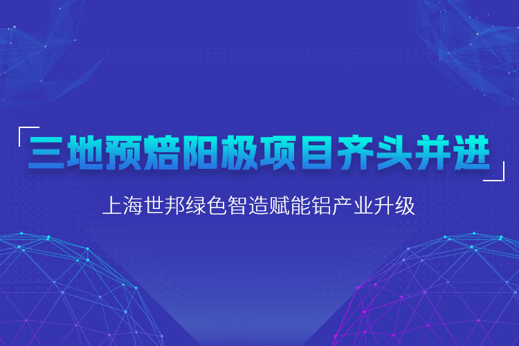 三地預(yù)焙陽(yáng)極項(xiàng)目齊頭并進(jìn)，上海世邦粉磨設(shè)備賦能鋁產(chǎn)業(yè)升級(jí)